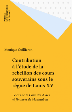 Contribution à l'étude de la rebellion des cours souverains sous le règne de Louis XV - Le cas de la Cour des Aides et finances de Montauban