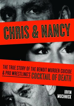 Chris &amp; Nancy - The True Story of the Benoit Murder-Suicide and Pro Wrestling's Cocktail of Death