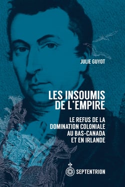 Les Insoumis de l'Empire - Le refus de la domination coloniale au Bas-Canada et en Irlande