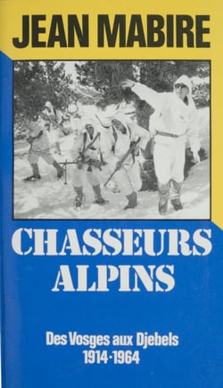 Chasseurs alpins - Des Vosges aux djebels (1914-1964)