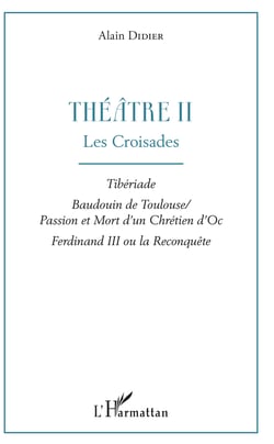 Théâtre II - Les Croisades - Tibériade, Baudouin de Toulouse / Passion et Mort d'un Chrétien d'Oc, Ferdinand III ou la Reconquête
