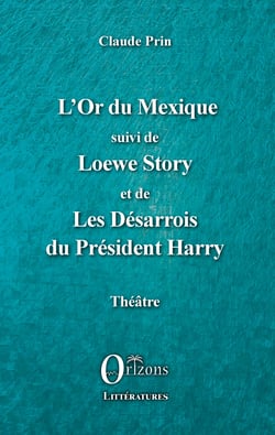L'Or du Mexique - suivi de Loewe Story et de Les Désarrois du Président Harry - Théâtre