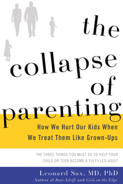 The Collapse of Parenting - How We Hurt Our Kids When We Treat Them Like Grown-Ups