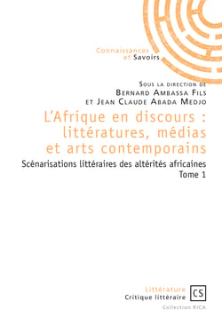 L'Afrique en discours : littératures, médias et arts contemporains tome 1 - Scénarisations littéraires des altérités africaines 