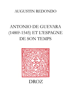Antonio de Guevara (1480? - 1545) et l’Espagne de son temps - De la carrière officielle aux œuvres politico-morales