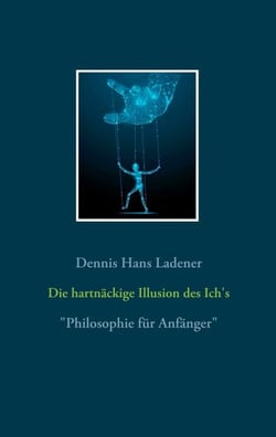 Die hartnäckige Illusion des Ich's - Philosophie für Anfänger