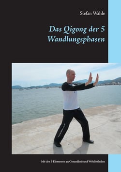 Das Qigong der 5 Wandlungsphasen - Mit den 5 Elementen zu Gesundheit und Wohlbefinden
