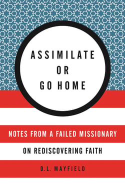 Assimilate or Go Home - Notes from a Failed Missionary on Rediscovering Faith