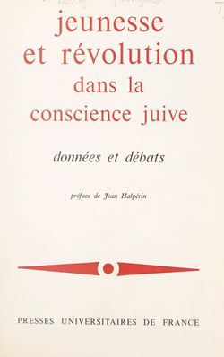 Jeunesse et révolution dans la conscience juive : données et débats - Xe et XIe Colloques d'intellectuels juifs de langue française, organisés par la Section française du Congrès juif mondial, Paris, 16-19 mars 1969, 25-26 octobre 1970