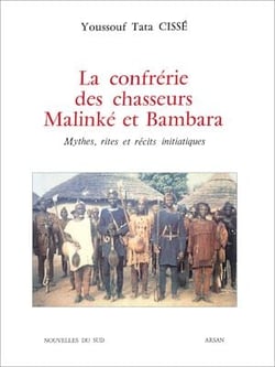 La confrérie des chasseurs Malinké et Bambara - Mythes, rites et récits initiatiques