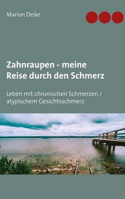 Zahnraupen - meine Reise durch den Schmerz - Leben mit chronischen Schmerzen/atypischem Gesichtsschmerz