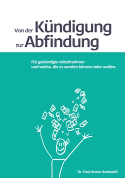 Von der Kündigung zur Abfindung - Für gekündigte Arbeitnehmer und solche, die es werden können oder wollen