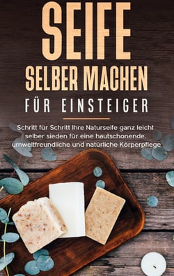 Seife selber machen für Einsteiger - Schritt für Schritt Ihre Naturseife ganz leicht selber sieden für eine hautschonende, umweltfreundliche und natürliche Körperpflege