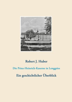 Die Prinz-Heinrich-Kaserne in Lenggries - Ein geschichtlicher Überblick
