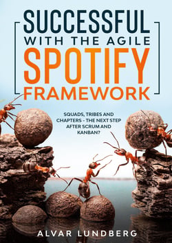 Successful with the Agile Spotify Framework - Squads, Tribes and Chapters - The Next Step After Scrum and Kanban?