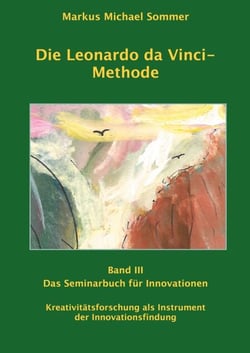 Die Leonardo da Vinci - Methode Band III - Das Seminarbuch für Innovationen / Kreativitätsforschung als Instrument der Innovationsforschung