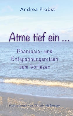 Atme tief ein - Phantasie und Entspannungsreisen zum Vorlesen
