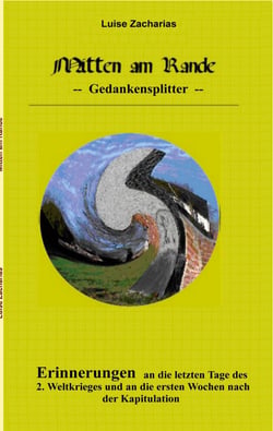 Mitten am Rande - Erinnerungen an die letzten Tage des 2. Weltkrieges und an die ersten Wochen nach der Kapitulation