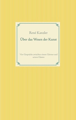Über das Wesen der Kunst - Vier Gespräche zwischen einem Gärtner und seinen Gästen
