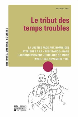 Le tribut des temps troubles - La justice face aux homicides attribués à la « résistance » dans l’arrondissement judiciaire de Mons (avril 1943-novembre 1944)