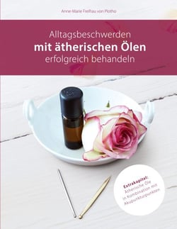 Alltagsbeschwerden mit ätherischen Ölen erfolgreich behandeln - Ätherische Öle in Kombination mit Akupunkturpunkten