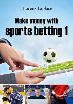 Make money with sports betting 1 - The ultimate guide for systematic sports betting