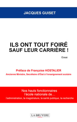 Ils ont tout foiré sauf leur carrière ! Nos hauts fonctionnaires, L’école nationale de… - Préface de Françoise HOSTALIER - Ancienne Ministre, Secrétaire d’État à l’enseignement scolaire