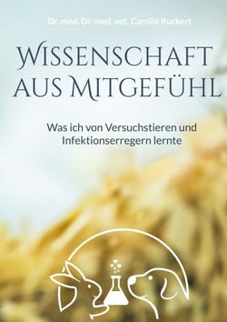 Wissenschaft aus Mitgefühl - Was ich von Versuchstieren und Infektionserregern lernte