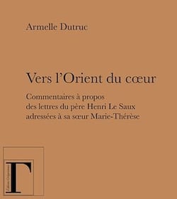 Vers l'Orient du cœur - Commentaires à propos des lettres du père Henri Le Saux adressées à sa soeur Marie-Thérèse