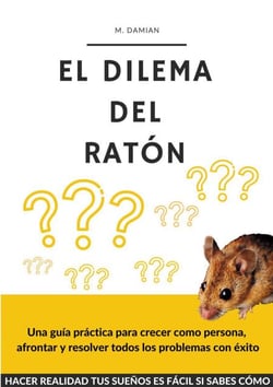 El dilema del ratón - Una guía práctica para crecer como persona y resolver todos los problemas con éxito