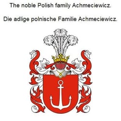 The noble Polish family Achmeciewicz. Die adlige polnische Familie Achmeciewicz.