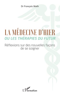 La Médecine d'hier ou les thérapies du futur - Réflexions sur des nouvelles façons de se soigner