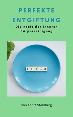 Perfekte Entgiftung - Die Kraft der inneren Körperreinigung