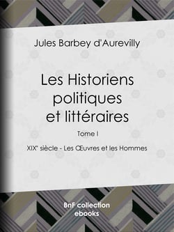 Les Historiens politiques et littéraires - Tome I - XIXe siècle - Les Œuvres et les Hommes