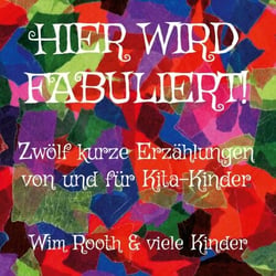 Hier wird fabuliert! - Zwölf kurze Erzählungen von und für Kita-Kinder