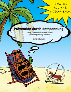 Prävention durch Entspannung - Mehr Lebensqualität ohne Stress, Daueranspannung &amp; Burnout
