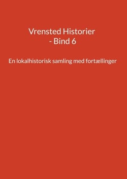 Vrensted Historier - Bind 6 - En lokalhistorisk samling med fortællinger