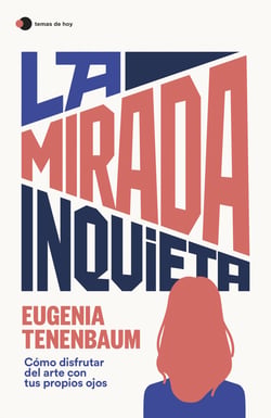 La mirada inquieta - Cómo disfrutar del arte con tus propios ojos