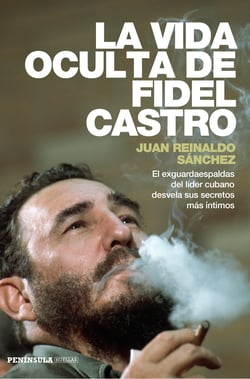 La vida oculta de Fidel Castro - El exguardaespaldas del líder cubano desvela sus secretos más íntimos