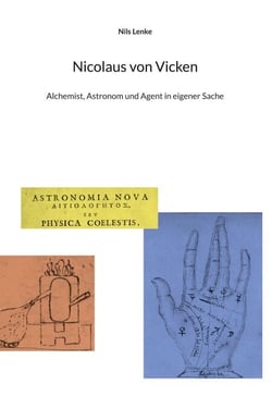 Nicolaus von Vicken - Astronom, Alchemist und Agent in eigener Sache