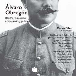 Álvaro Obregón - Ranchero, caudillo, empresario y político