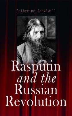 Rasputin and the Russian Revolution - By A Contemporary Observer (Illustrated Edition)