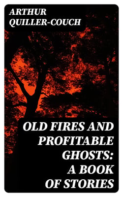 Old Fires and Profitable Ghosts: A Book of Stories
