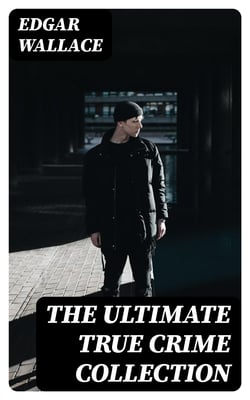 The Ultimate True Crime Collection - Tales of Real Murders &amp; Mysteries