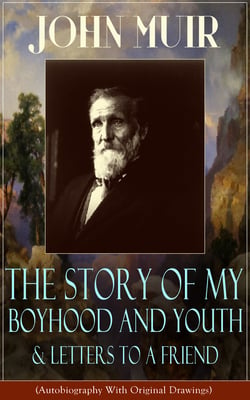 John Muir: The Story of My Boyhood and Youth &amp; Letters to a Friend