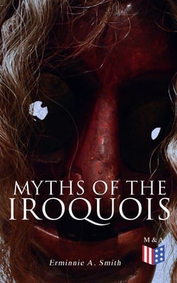 Myths of the Iroquois - Illustrated Edition