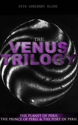 THE VENUS TRILOGY: The Planet of Peril, The Prince of Peril &amp; The Port of Peril - Space Adventure Novels