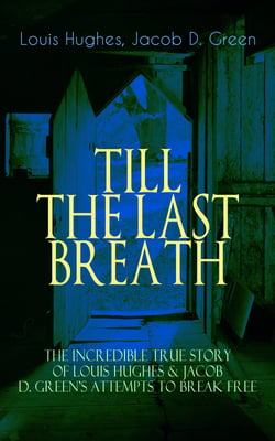 TILL THE LAST BREATH – The Incredible True Story of Hughes &amp; D. Green's Attempts to Break Free