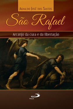 São Rafael - Arcanjo da cura e libertação
