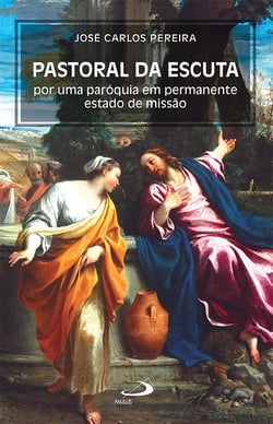 Pastoral da Escuta - Por uma paróquia em permanente estado de missão